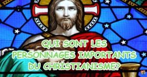 Qui sont les personnages important du Christianisme?